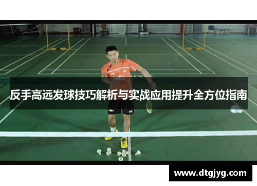 反手高远发球技巧解析与实战应用提升全方位指南