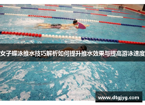 女子蝶泳推水技巧解析如何提升推水效果与提高游泳速度