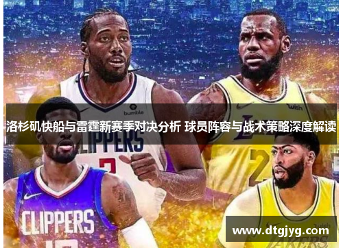 洛杉矶快船与雷霆新赛季对决分析 球员阵容与战术策略深度解读