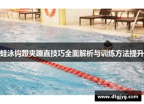 蛙泳钩蹬夹蹦直技巧全面解析与训练方法提升