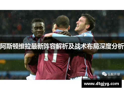 阿斯顿维拉最新阵容解析及战术布局深度分析