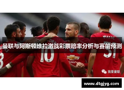 曼联与阿斯顿维拉激战彩票赔率分析与赛前预测