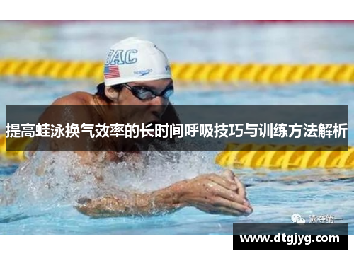 提高蛙泳换气效率的长时间呼吸技巧与训练方法解析